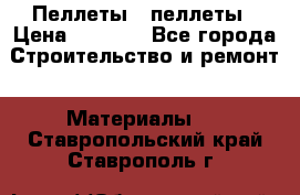 Пеллеты   пеллеты › Цена ­ 7 500 - Все города Строительство и ремонт » Материалы   . Ставропольский край,Ставрополь г.